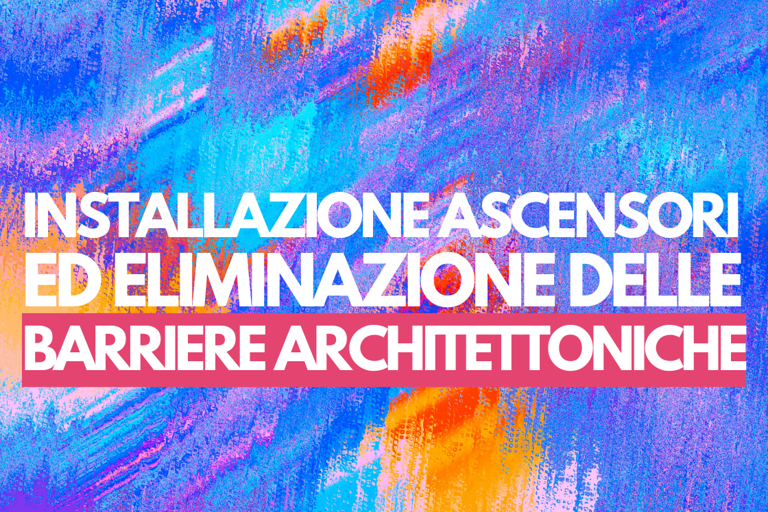 Installazione di ascensori ed eliminazione delle Barriere Architettoniche